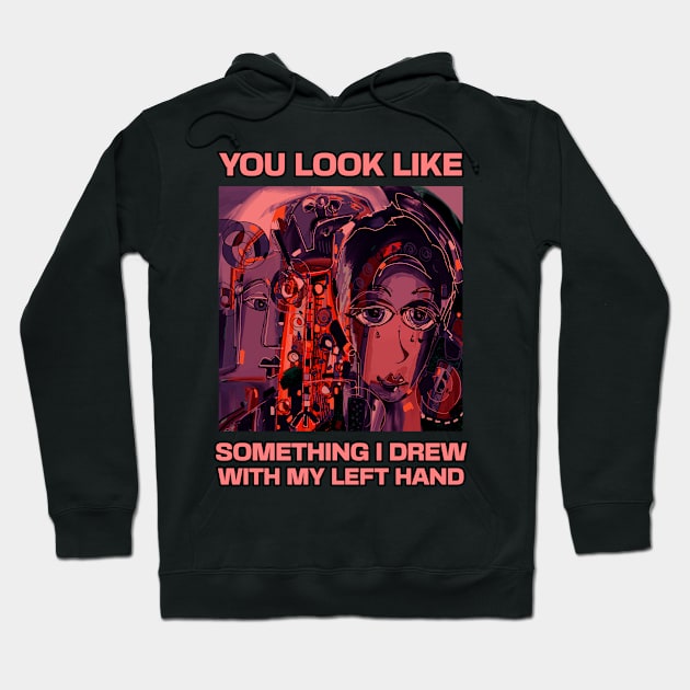 You look like something I drew with my left hand, abstract funny quote Hoodie by laverdeden